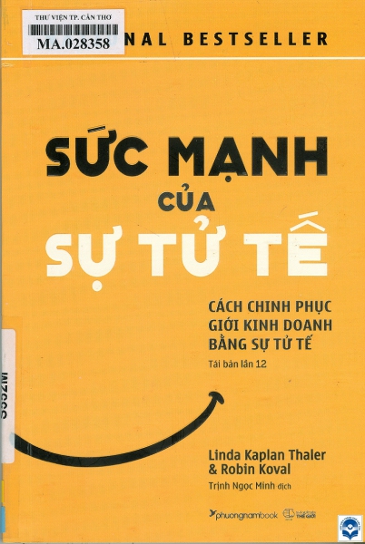 Sức mạnh của sự tử tế : Cách chinh phục giới kinh doanh bằng sự tử tế / Linda Kaplan Thaler, Robin Koval; Trịnh Ngọc Minh dịch. - Tái bản lần 8. - H. : Thế giới, 2018. - 180tr.; 20cm