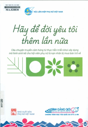 Hãy để đời yêu tôi thêm lần nữa / Hội Liên hiệp phụ nữ Việt Nam. - H. : Phụ nữ Việt Nam, 2024. - 79tr.; 27cm