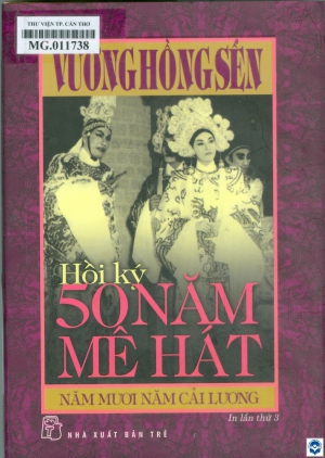 Hồi ký 50 năm mê hát - Năm mươi năm Cải lương / Vương Hồng Sển. - In lần thứ 3. - Tp. Hồ Chí Minh : Nxb. Trẻ, 2024. - 351tr. : Ảnh; 20cm
