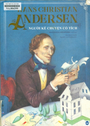 Hans Christian Andersen - Người kể chuyện cổ tích / Arnica Esterl kể chuyện; Anastassija Archipowa minh hoạ; Dịch: Đào Minh Khánh, Nguyễn Lan Phương. - H. : Dân trí, 2020. - 223tr. : Tranh màu; 28cm