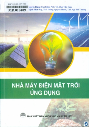 Nhà máy điện mặt trời ứng dụng / Nguyễn Hùng chủ biên, Thái Văn Nam, Đoàn Thị Bằng,.... - H. : Khoa học và kỹ thuật, 2024. - 399tr.; 21cm