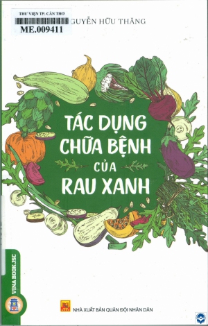 Tác dụng chữa bệnh của rau xanh / Nguyễn Hữu Thăng. - H. : Quân đội Nhân dân, 2022. - 236tr.; 21cm