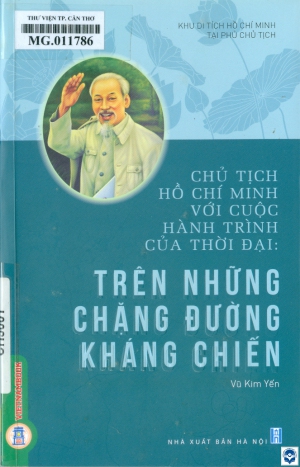 Chủ tịch Hồ Chí Minh với cuộc hành trình của thời đại: Trên những chặng đường kháng chiến / Vũ Kim Yến sưu tầm, biên soạn. - H. : Nxb. Hà Nội, 2024. - 215tr.; 21cm
