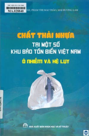 Chất thải nhựa tại một số khu bảo tồn biển Việt Nam: Ô nhiễm và hệ luỵ / Lê Thị Trinh, Phạm Thị Mai Thảo, Mai Hương Lam. - H. : Khoa học và Kỹ thuật, 2024. - 200tr.; 24cm