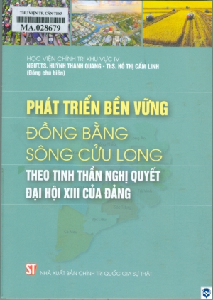 Phát triển bền vững đồng bằng sông Cửu Long theo tinh thần Nghị quyết Đại hội XIII của Đảng / Biên soạn: Huỳnh Thanh Quang, Hồ Thị Cẩm Linh (chủ biên), Phạm Công Khanh.... - H. : Chính trị Quốc gia Sự thật, 2022