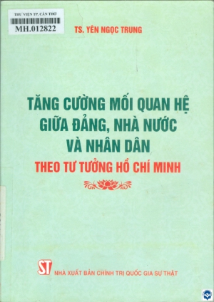 Tăng cường mối quan hệ giữa Đảng, Nhà nước và nhân dân theo tư tưởng Hồ Chí Minh / Yên Ngọc Trung. - H. : Chính trị Quốc gia Sự thật, 2021. - 271tr.; 21cm