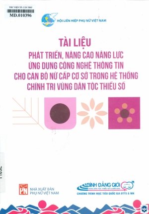 Tài liệu phát triển, nâng cao năng lực ứng dụng công nghệ thông tin cho cán bộ nữ cấp cơ sở trong hệ thống chính trị vùng dân tộc thiểu số / Hội Liên hiệp phụ nữ Việt Nam. - H. : Phụ nữ Việt Nam, 2024. - 131tr.; 27cm