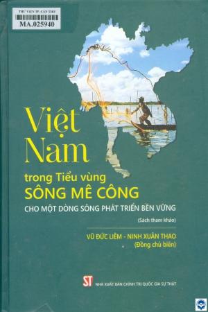 Việt Nam trong Tiểu vùng sông Mê Công - Cho một dòng sông phát triển bền vững / Vũ Đức Liêm, Ninh Xuân Thao chủ biên, Trần Ngọc Dũng,.... - H. : Chính trị Quốc gia Sự thật, 2021. - 431tr.; 24cm