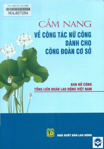Cẩm nang về công tác nữ công dành cho Công đoàn cơ sở. - H. : Lao động, 2022. - 288tr.; 21cm ĐTTS ghi: Tổng Liên đoàn Lao động Việt Nam. Ban Nữ công