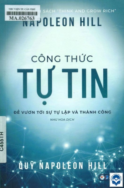 Công thức tự tin = The self confidence formula : Để vươn lên tới sự tự lập và thành công / Napoleon Hill; Như Hoa dịch. - H. : Dân trí, 2022. - 101tr.; 21cm