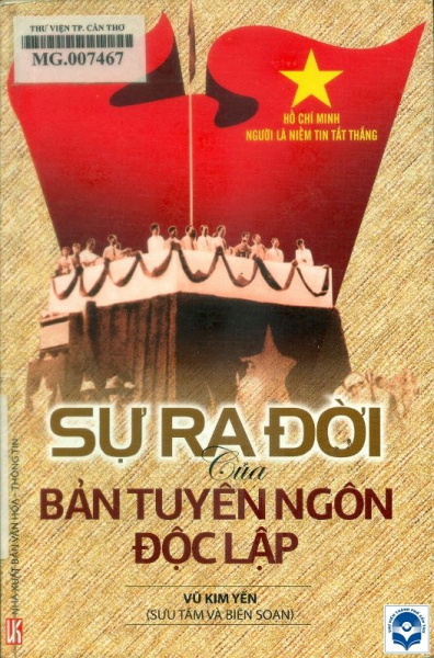 Sự ra đời của bản Tuyên ngôn độc lập / Vũ Kim Yến sưu tầm, biên soạn. - H. : Văn hoá - Thông tin, 2015. - 196tr.; 21cm.