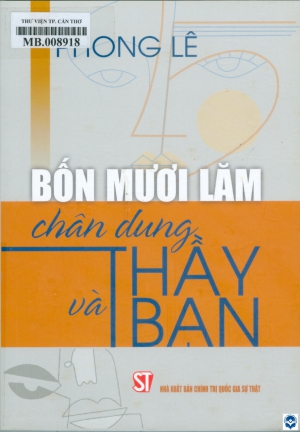 Bốn mươi lăm chân dung Thầy và Bạn : Phê bình văn học / Phong Lê. - H. : Chính trị Quốc gia Sự thật, 2024. - 363tr.; 21cm