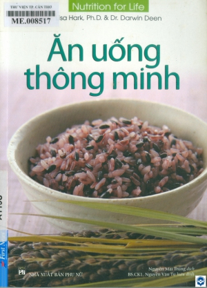 Ăn uống thông minh = Nutrition for life / Lisa Hark, Darwin Deen; Nguyễn Mai Trung dịch; Nguyễn Văn Tú hiệu đính. - Tái bản lần thứ 5. - H. : Phụ nữ, 2020. - 111tr. : Minh hoạ; 21cm