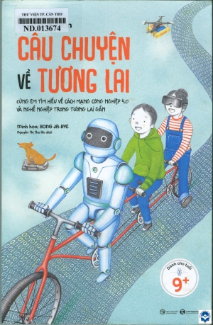 Câu chuyện về tương lai : Cùng em tìm hiểu về cách mạng công nghiệp 4.0 và nghề nghiệp trong tương lai gần. Dành cho tuổi 9+ / Seo Ji Won; Minh hoạ: Hong Ja Hye; Nguyễn Thị Thu Hà dịch. - H. : Công Thương, 2022