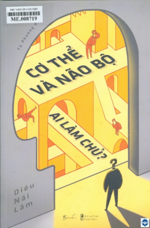 Cơ thể và não bộ: ai làm chủ? / Diêu Nãi Lâm; Tú Phương dịch. - H. : Thanh niên, 2022. - 399tr.; 24cm