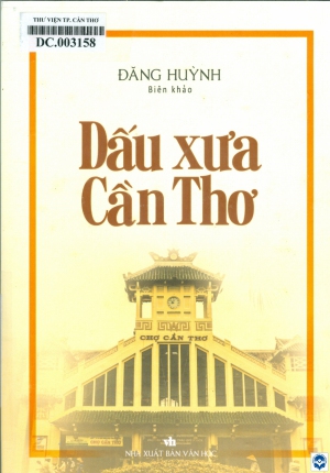 Dấu xưa Cần Thơ : Biên khảo / Đăng Huỳnh. - H. : Văn học, 2025. - 256tr. : Ảnh; 21cm