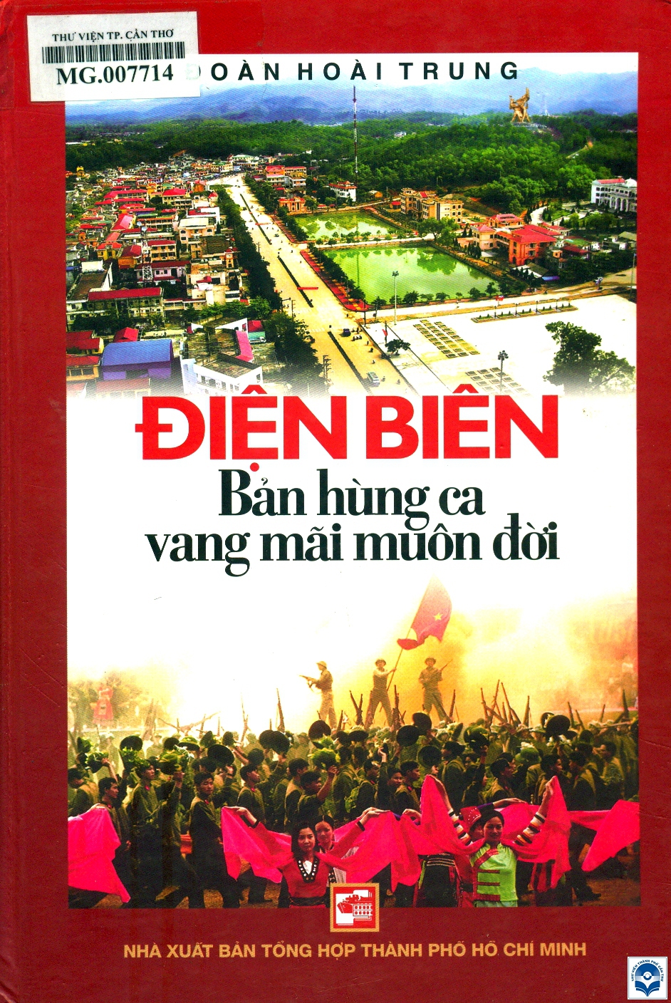 Điện Biên - Bản hùng ca vang mãi muôn đời / Đoàn Hoài Trung.- Tp. Hồ Chí Minh : Nhà xuất bản. Tp. Hồ Chí Minh, 2014.- 288tr. : Ảnh; 24cm