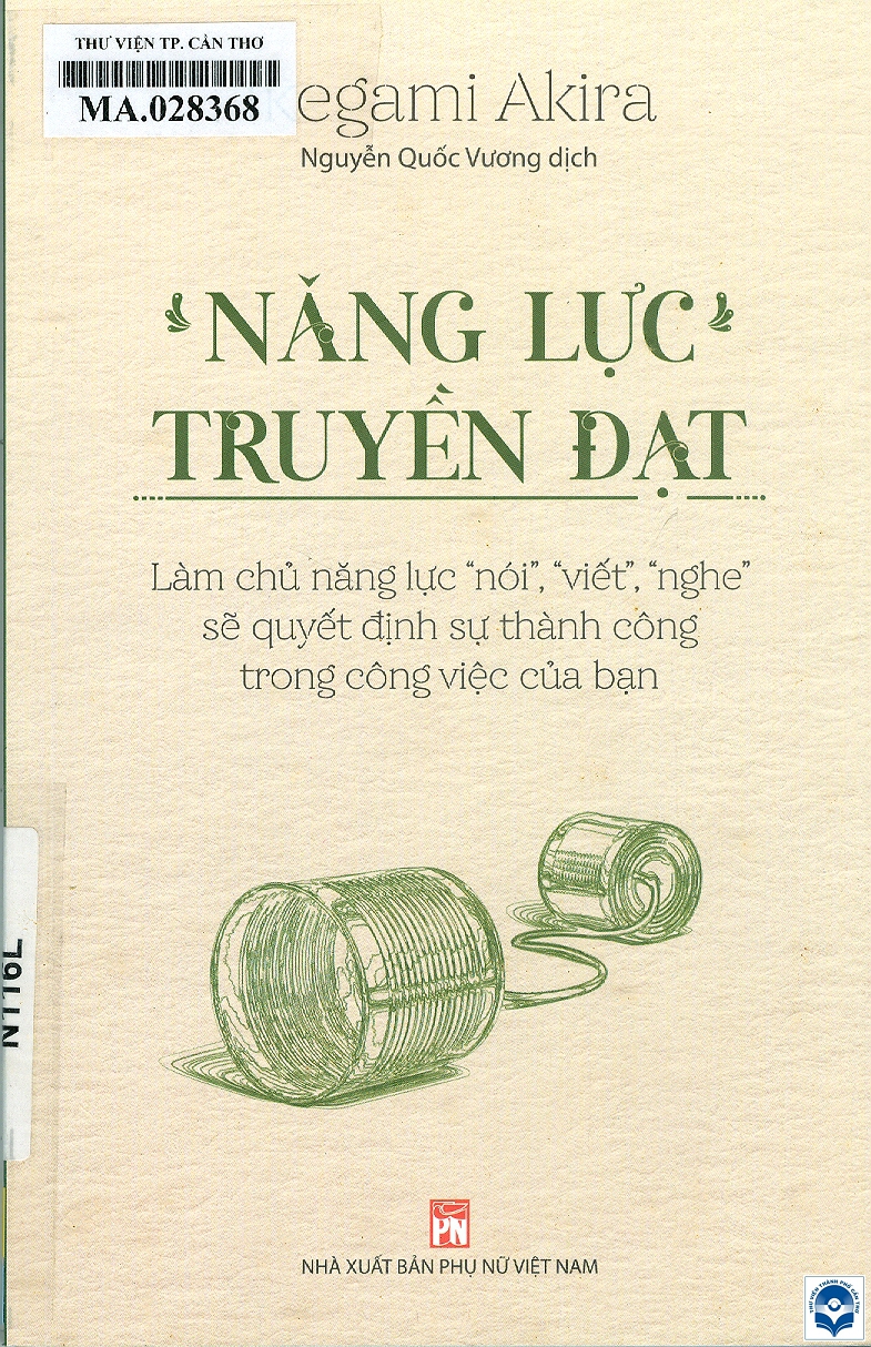 Năng lực truyền đạt/ Ikegami Akira; Nguyễn Quốc Vương dịch. - In lần thứ hai. - H. : Phụ nữ Việt Nam, 2023. - 191tr.; 21cm