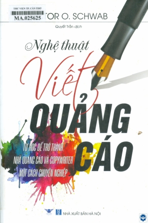 Nghệ thuật viết quảng cáo : Tự học để trở thành nhà quảng cáo và Copywriter chuyên nghiệp / Victor O.Schwab; Quyết Trần dịch. - H. : Nxb. Hà Nội, 2021. - 363tr.; 24cm