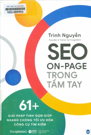 SEO On-Page trong tầm tay : 61+ giải pháp tinh gọn giúp nhanh chóng tối ưu hoá công cụ tìm kiếm / Trình Nguyễn. - H. : Thế giới, 2021. - 232tr. : Minh hoạ; 24cm. - (Tủ sách Doanh nghiệp. Marketing - Quảng cáo)