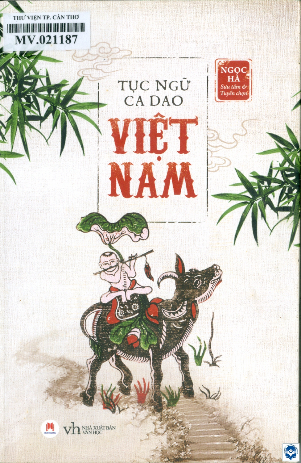 Tục ngữ ca dao Việt Nam / Ngọc Hà sưu tầm, tuyển chọn. - Tái bản lần 2. - H. : Văn học, 2019. - 323tr.; 21cm