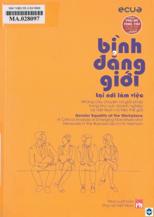 Bình đẳng giới tại nơi làm việc : Những câu chuyện và giải pháp trong khu vực doanh nghiệp tại Việt Nam và trên thế giới