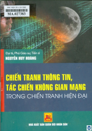 Chiến tranh thông tin, tác chiến không gian mạng trong chiến tranh hiện đại : Sách tham khảo