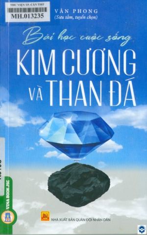 Kim cương và than đá / Vân Phong sưu tầm, tuyển chọn. - H. : Quân đội Nhân dân, 2021. - 199tr.; 21cm. - (Bài học cuộc sống)