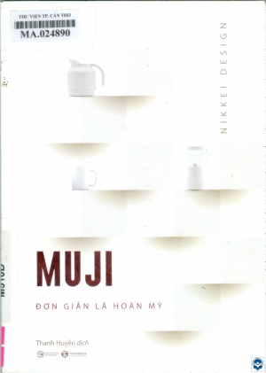 Muji - Đơn giản là hoàn mỹ / Nikkei Design; Thanh Huyền dịch. - H. : Công Thương, 2020. - 195tr. : Minh hoạ; 21cm