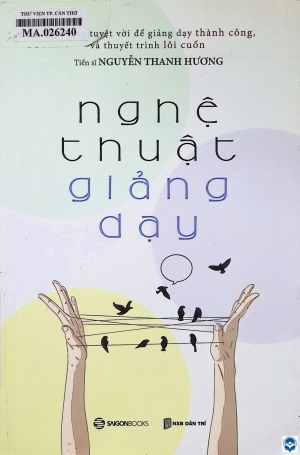 Nghệ thuật giảng dạy : Cẩm nang thực hiện bài giảng, bài thuyết trình lôi cuốn người nghe