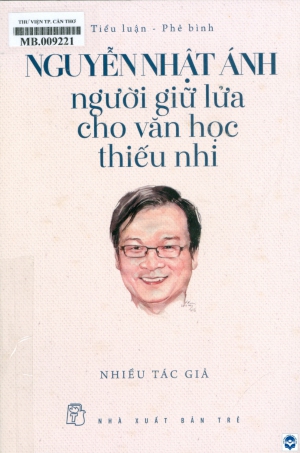 Nguyễn Nhật Ánh - Người giữ lửa cho văn học thiếu nhi : Tiểu luận - Phê bình