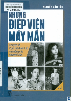 Những điệp viên may mắn : Chuyện về cụm tình báo H.63 và những câu chuyện khác