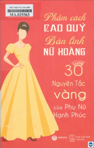 Phẩm cách cao quý - Bản lĩnh nữ hoàng : 30 nguyên tắc vàng của phụ nữ hạnh phúc