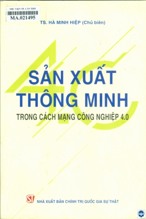 Sản xuất thông minh trong cách mạng công nghiệp 4.0 / Hà Minh Hiệp chủ biên, Nguyễn Văn Khôi. - H. : Chính trị Quốc gia Sự thật, 2019. - 294tr.; 24cm